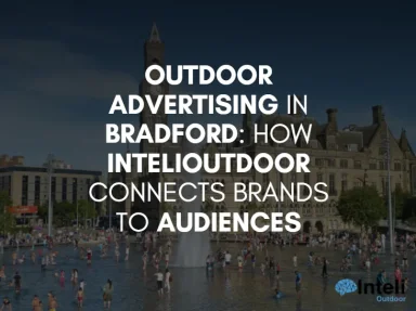 Outdoor Advertising in Bradford: How InteliOutdoor Connects Brands to Audiences