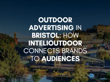 Outdoor Advertising in Bristol: How InteliOutdoor Connects Brands to Audiences