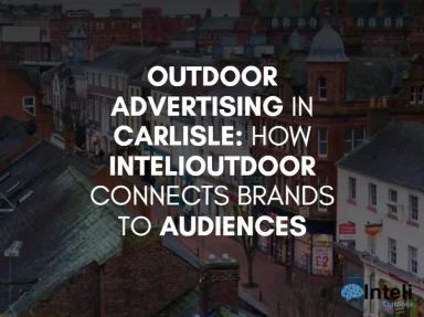 Outdoor Advertising in Carlisle: How InteliOutdoor Connects Brands to Audiences