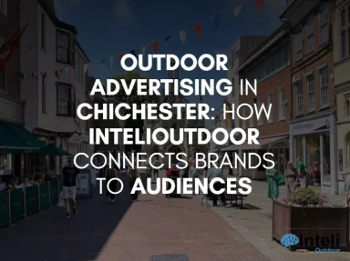 Outdoor Advertising Chichester: How InteliOutdoor Connects Brands to Audiences