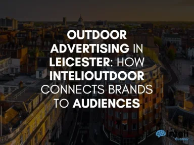 Outdoor Advertising in Leicester: How InteliOutdoor Connects Brands to Audiences