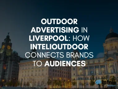 Outdoor Advertising in Liverpool: How InteliOutdoor Connects Brands to Audiences