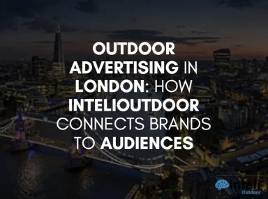 Outdoor Advertising in London: How InteliOutdoor Connects Brands to Audiences
