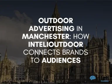 Outdoor Advertising in Manchester: How InteliOutdoor Connects Brands to Audiences
