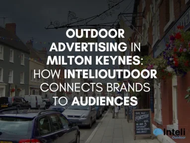 Outdoor Advertising in Milton Keynes: How InteliOutdoor Connects Brands to Audiences