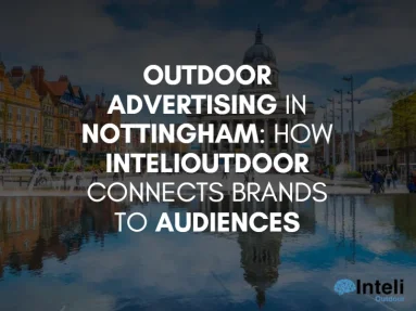 Outdoor Advertising in Nottingham: How InteliOutdoor Connects Brands to Audiences