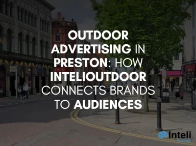 Outdoor Advertising in Preston: How InteliOutdoor Connects Brands to Audiences