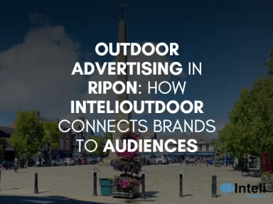 Outdoor Advertising in Ripon: How InteliOutdoor Connects Brands to Audiences