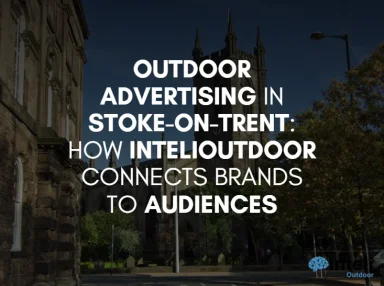 Outdoor Advertising in Stoke-on-Trent: How InteliOutdoor Connects Brands to Audiences