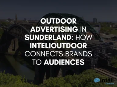 Outdoor Advertising in Sunderland: How InteliOutdoor Connects Brands to Audiences