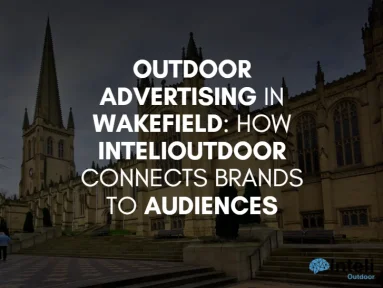 Outdoor Advertising in Wakefield: How InteliOutdoor Connects Brands to Audiences