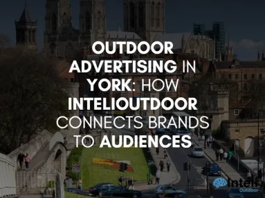 Outdoor Advertising in York: How InteliOutdoor Connects Brands to Audiences