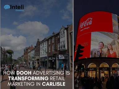 How DOOH Advertising is Transforming Retail Marketing in Carlisle