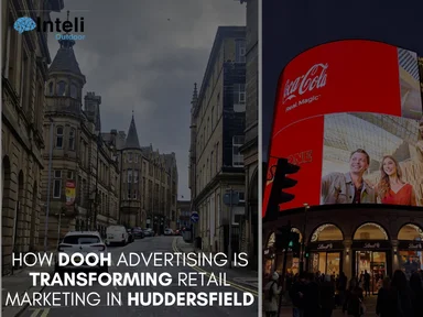 How DOOH Advertising is Transforming Retail Marketing in Huddersfield