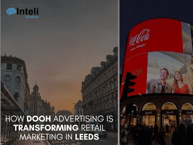 How DOOH Advertising is Transforming Retail Marketing in Leeds