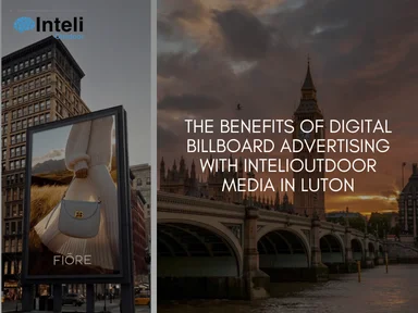 The Benefits of Digital BillBoard Advertising with INTELIOUTDOOR Media in Luton