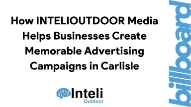 How INTELIOUTDOOR Media Helps Businesses Create Memorable Advertising Campaigns in Carlisle