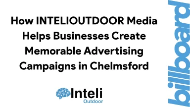 How INTELIOUTDOOR Media Helps Businesses Create Memorable Advertising Campaigns in Chelmsford