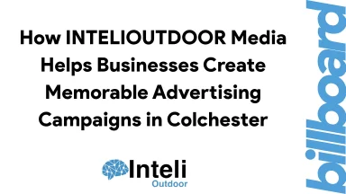 How INTELIOUTDOOR Media Helps Businesses Create Memorable Advertising Campaigns in Colchester