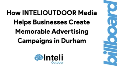 How INTELIOUTDOOR Media Helps Businesses Create Memorable Advertising Campaigns in Durham