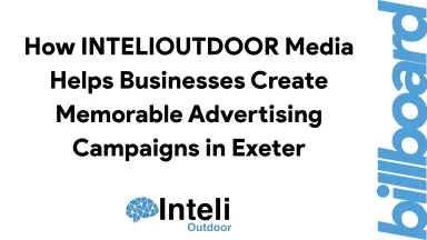 How INTELIOUTDOOR Media Helps Businesses Create Memorable Advertising Campaigns in Exeter