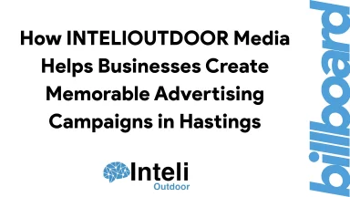How INTELIOUTDOOR Media Helps Businesses Create Memorable Advertising Campaigns in Hastings