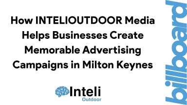 How INTELIOUTDOOR Media Helps Businesses Create Memorable Advertising Campaigns in Milton Keynes