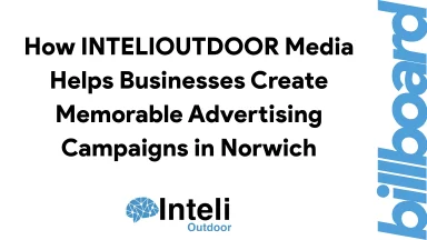 How INTELIOUTDOOR Media Helps Businesses Create Memorable Advertising Campaigns in Norwich