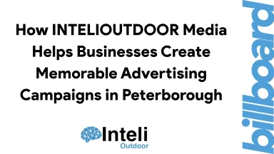 How INTELIOUTDOOR Media Helps Businesses Create Memorable Advertising Campaigns in Peterborough