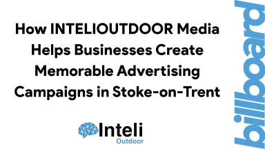 How INTELIOUTDOOR Media Helps Businesses Create Memorable Advertising Campaigns in Stoke-on-Trent