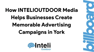 How INTELIOUTDOOR Media Helps Businesses Create Memorable Advertising Campaigns in York