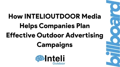 How INTELIOUTDOOR Media Helps Companies Plan Effective Outdoor Advertising Campaigns