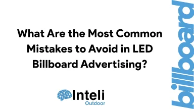 What Are the Most Common Mistakes to Avoid in LED Billboard Advertising?